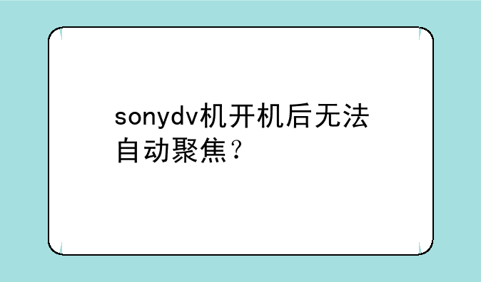 sonydv机开机后无法自动聚焦？