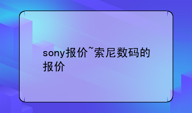 sony报价~索尼数码的报价