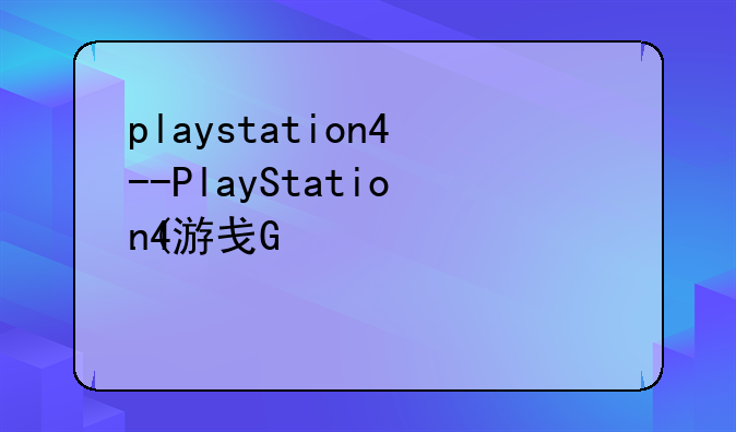 playstation4--PlayStation4游戏截图有水印