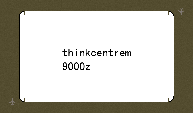 thinkcentrem9000z
