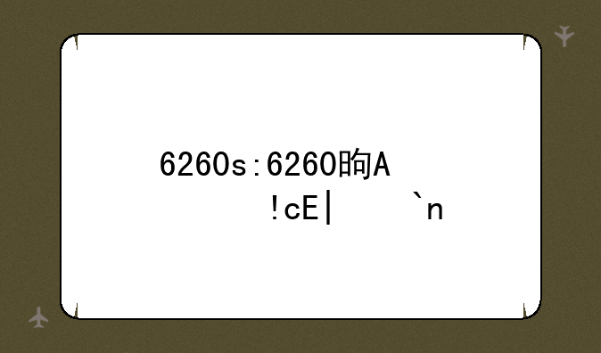 6260s:6260是哪个银行