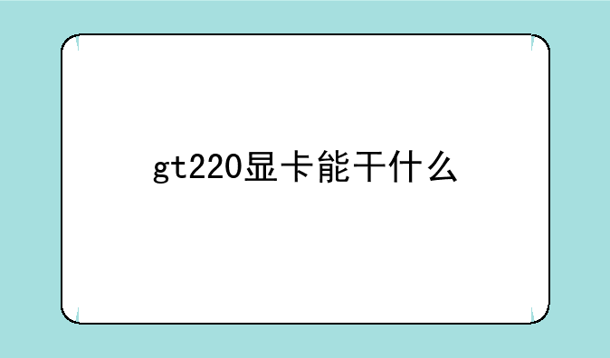 gt220显卡能干什么