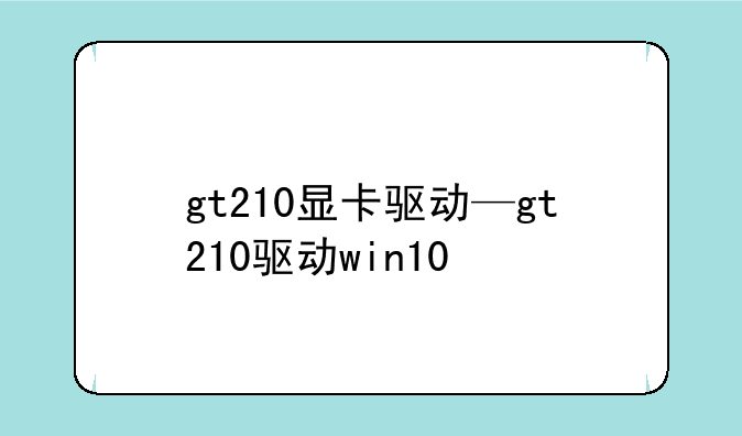 gt210显卡驱动—gt210驱动win10