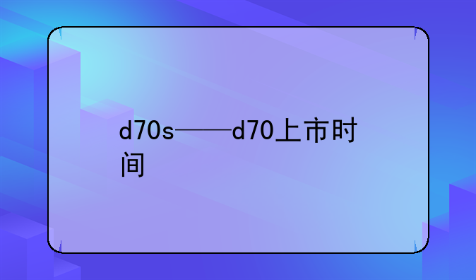 d70s——d70上市时间