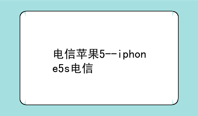 电信苹果5--iphone5s电信