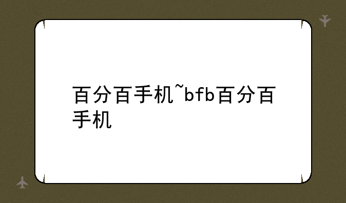 百分百手机~bfb百分百手机