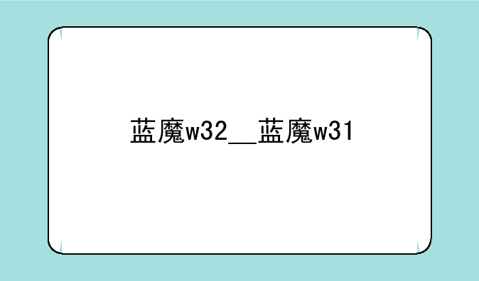 蓝魔w32__蓝魔w31