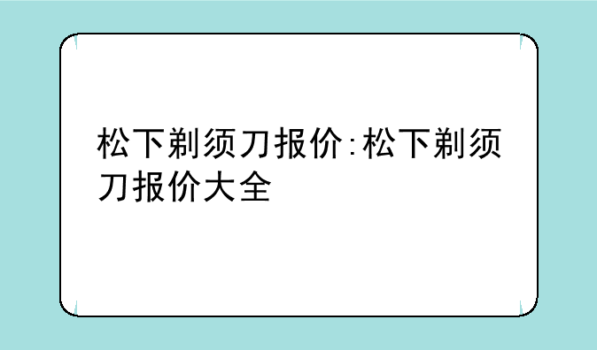 松下剃须刀报价:松下剃须刀报价大全