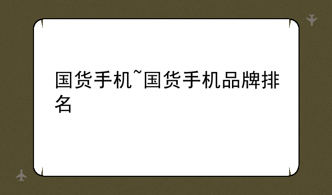 国货手机~国货手机品牌排名