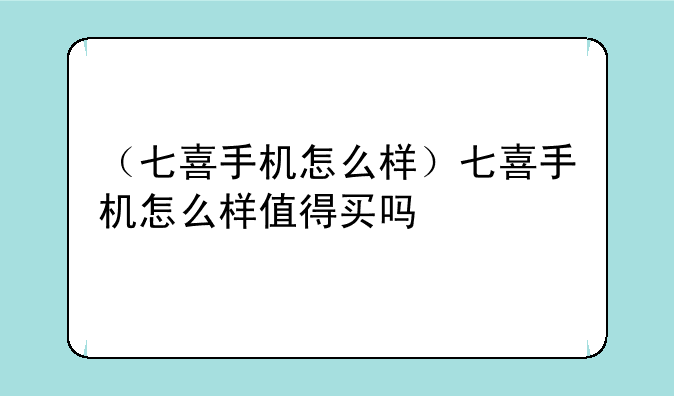 （七喜手机怎么样）七喜手机怎么样值得买吗
