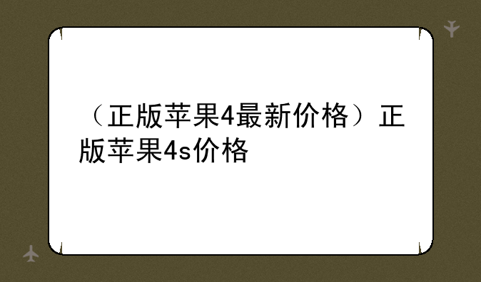（正版苹果4最新价格）正版苹果4s价格