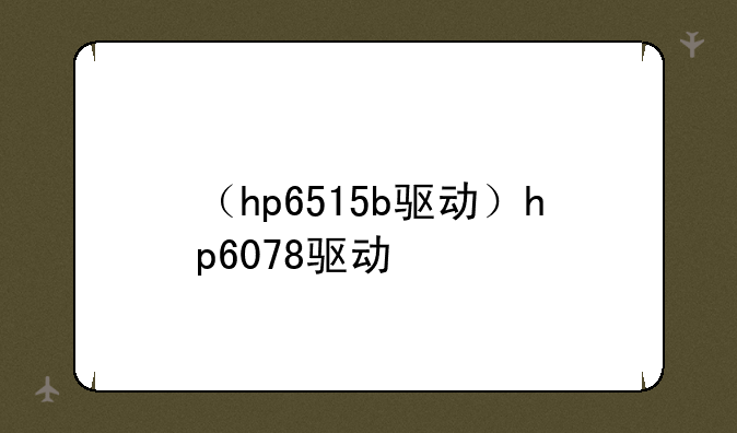 （hp6515b驱动）hp6078驱动