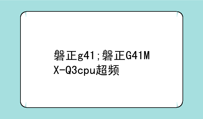 磐正g41;磐正G41MX-Q3cpu超频