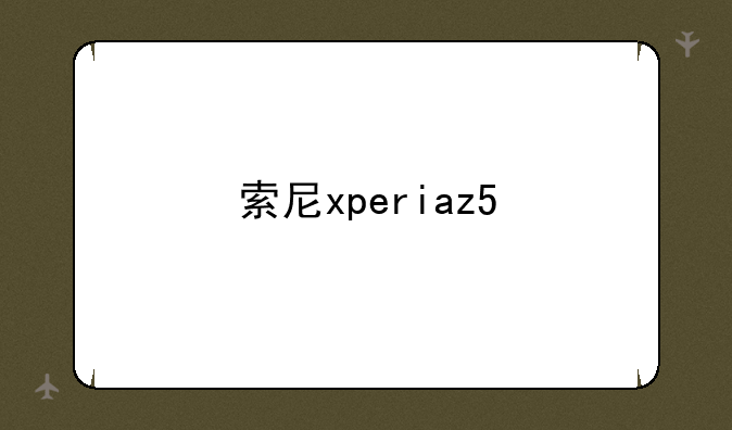 索尼xperiaz5