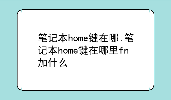笔记本home键在哪:笔记本home键在哪里fn加什么