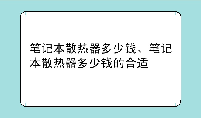 笔记本散热器多少钱、笔记本散热器多少钱的合适