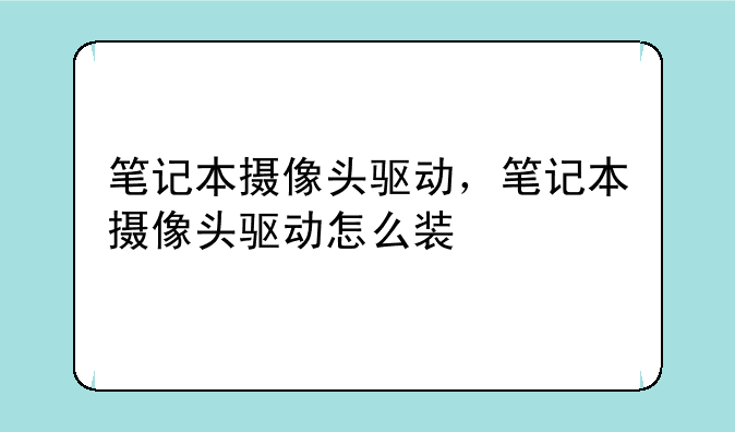 笔记本摄像头驱动，笔记本摄像头驱动怎么装