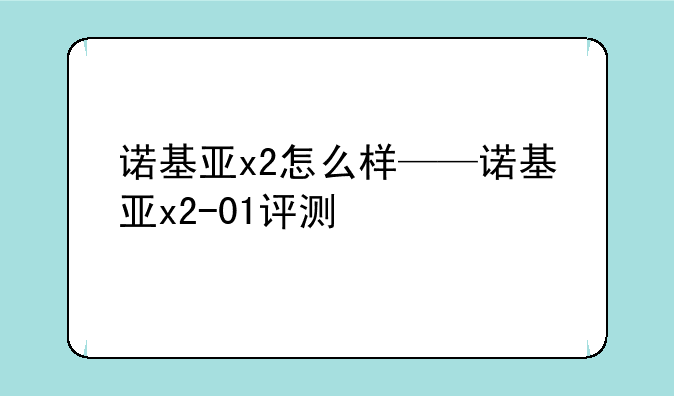 诺基亚x2怎么样——诺基亚x2-01评测