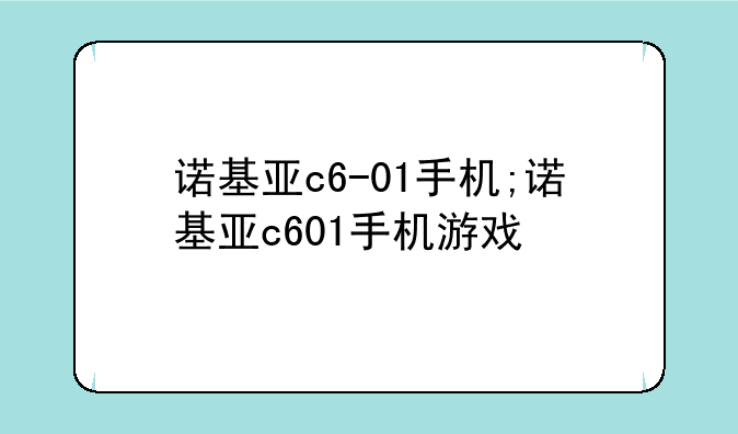 诺基亚c6-01手机;诺基亚c601手机游戏