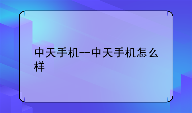 中天手机--中天手机怎么样