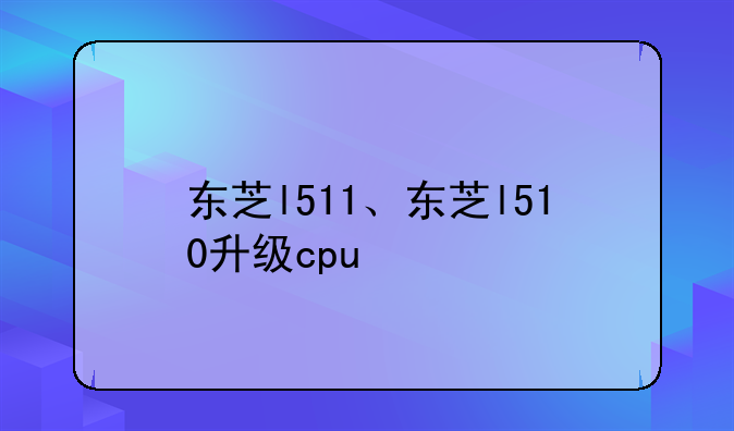 东芝l511、东芝l510升级cpu