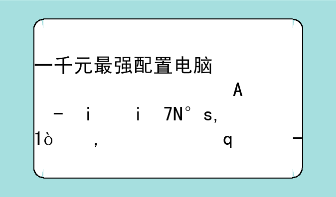 一千元最强配置电脑：预算有限，性能无限？深度解析及配置推荐