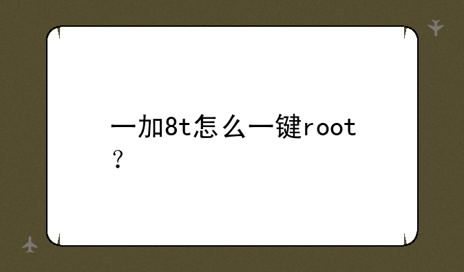 一加8t怎么一键root？