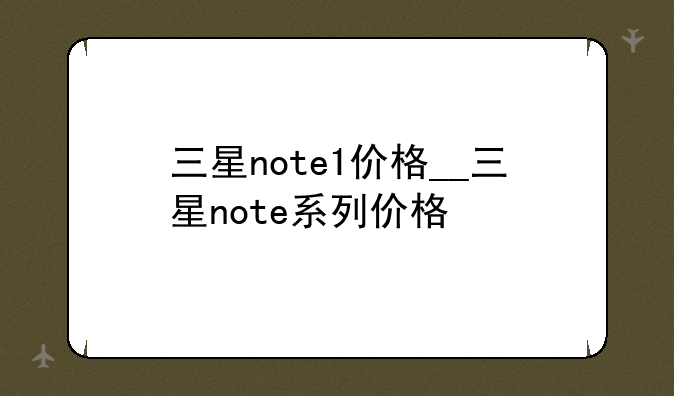 三星note1价格__三星note系列价格