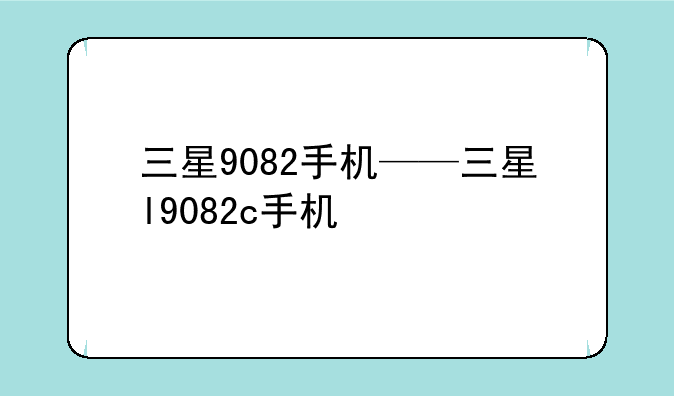 三星9082手机——三星l9082c手机