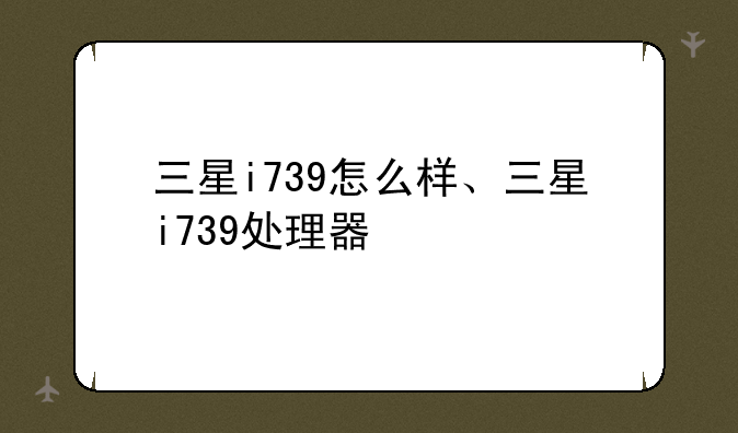 三星i739怎么样、三星i739处理器