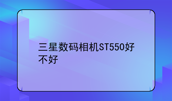 三星数码相机ST550好不好