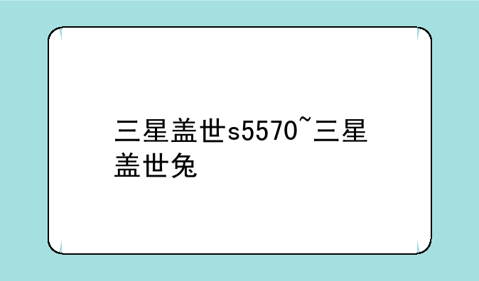 三星盖世s5570~三星盖世兔