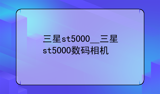 三星st5000__三星st5000数码相机