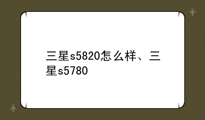三星s5820怎么样、三星s5780