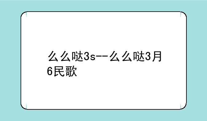 么么哒3s--么么哒3月6民歌