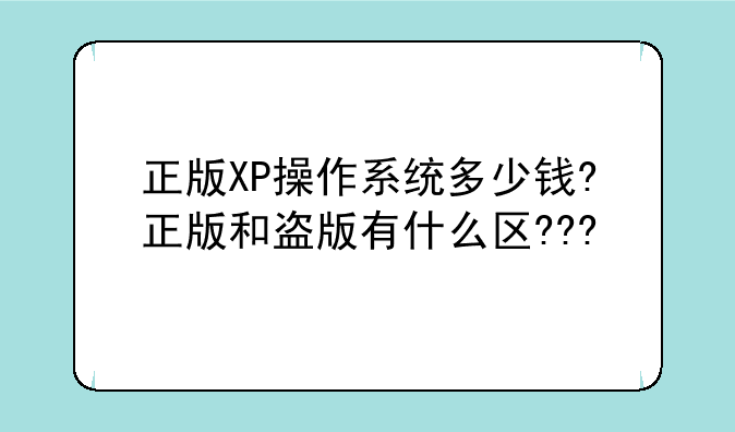正版XP操作系统多少钱?正版和盗版有什么区???