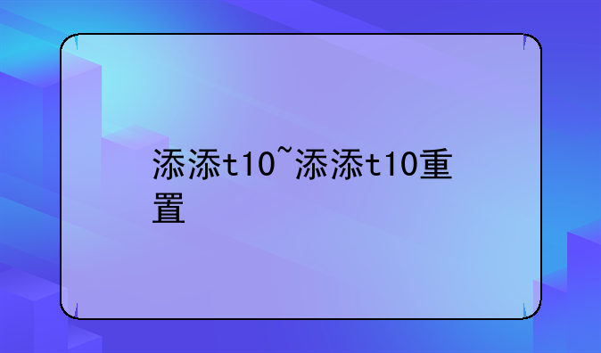 添添t10~添添t10重置