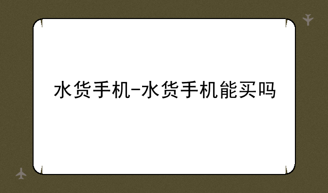 水货手机-水货手机能买吗