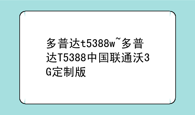 多普达t5388w~多普达T5388中国联通沃3G定制版