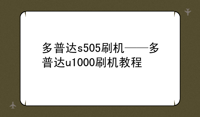 多普达s505刷机——多普达u1000刷机教程