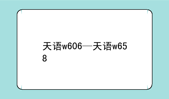 天语w606—天语w658