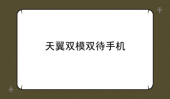 天翼双模双待手机