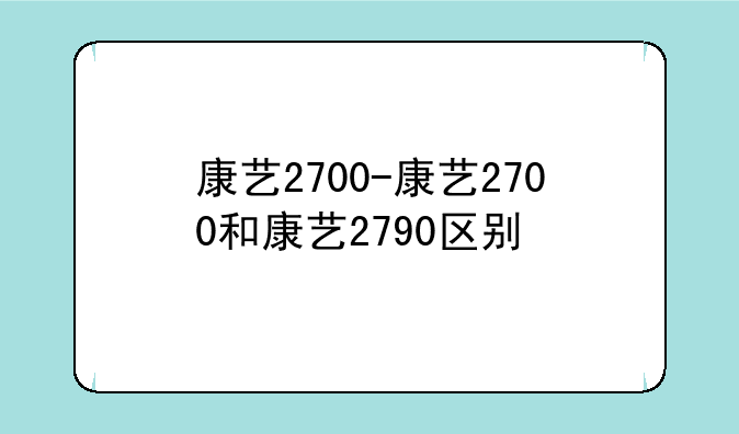 康艺2700-康艺2700和康艺2790区别