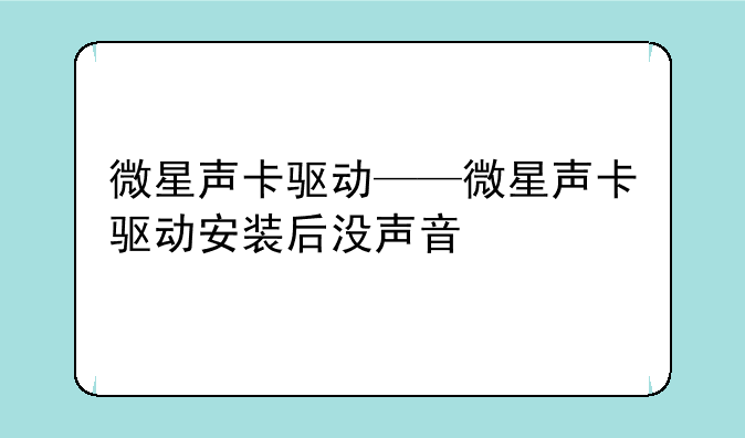 微星声卡驱动——微星声卡驱动安装后没声音