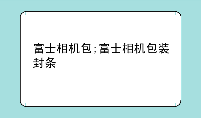 富士相机包;富士相机包装封条