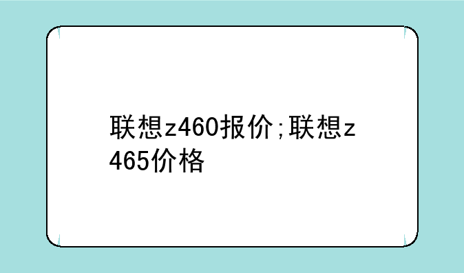 联想z460报价;联想z465价格