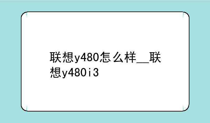 联想y480怎么样__联想y480i3