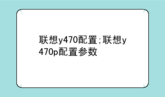 联想y470配置;联想y470p配置参数
