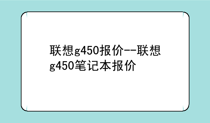 联想g450报价--联想g450笔记本报价
