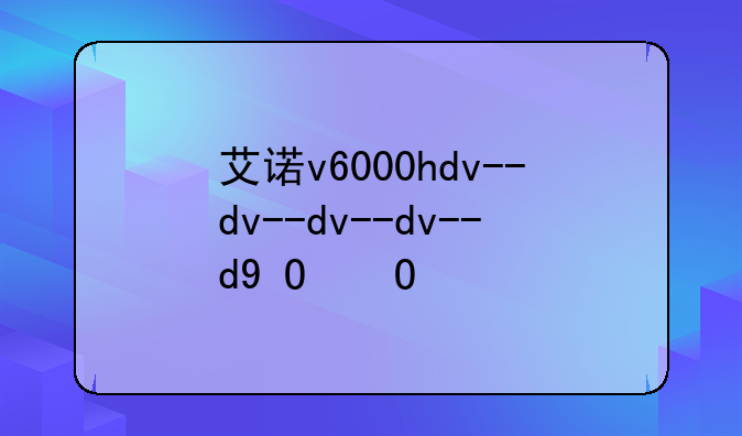 艾诺v6000hdv--艾诺v6000hdV拆机